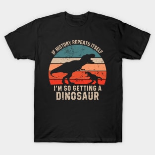If History Repeats Itself I'm So Getting A Dinosaur T-Shirt